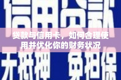 阳江贷款与信用卡，如何合理使用并优化你的财务状况