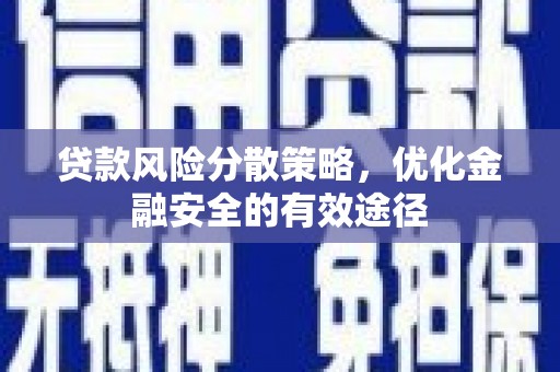 阳江贷款风险分散策略，优化金融安全的有效途径
