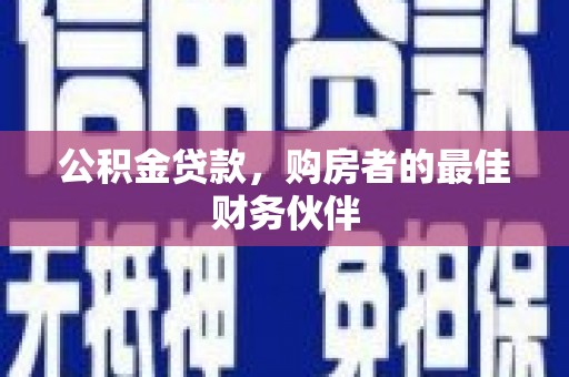 阳江公积金贷款，购房者的最佳财务伙伴