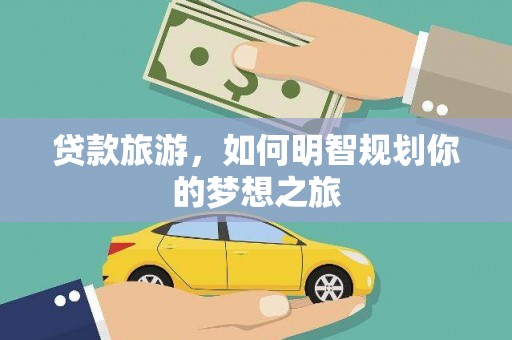 阳江贷款旅游，如何明智规划你的梦想之旅