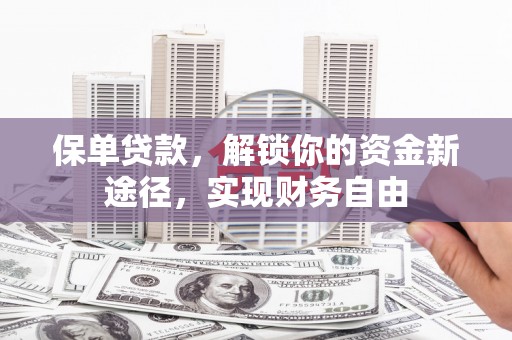 阳江保单贷款，解锁你的资金新途径，实现财务自由