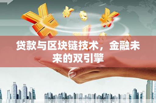 阳江贷款与区块链技术，金融未来的双引擎