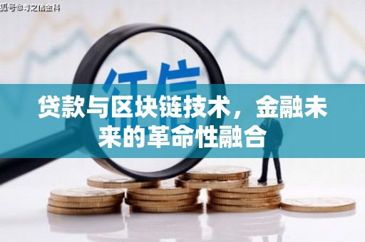 阳江贷款与区块链技术，金融未来的革命性融合