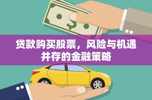 阳江贷款购买股票，风险与机遇并存的金融策略