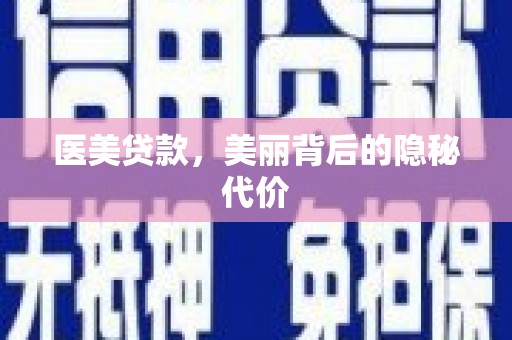阳江医美贷款，美丽背后的隐秘代价