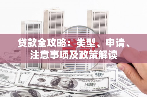 阳江贷款全攻略：类型、申请、注意事项及政策解读
